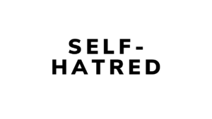 SELF - HATRED